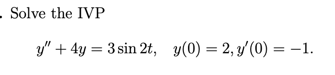 Solve the IVP y + 4y = 3 sin 2t, y(0) = 2, y(0) = −1.