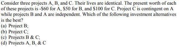 Solved Consider Three Projects A, B, And C. Their Lives Are | Chegg.com