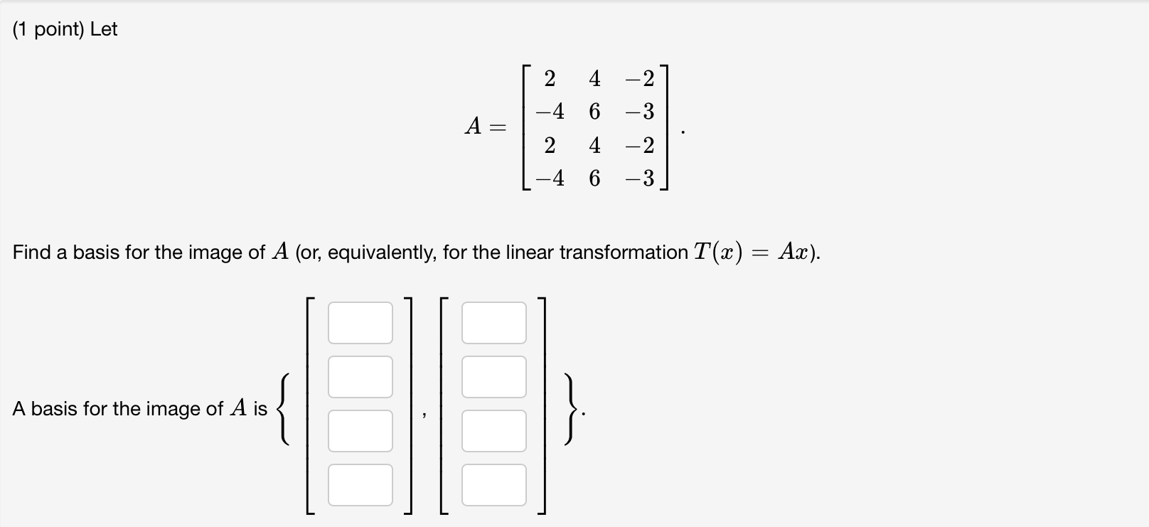 Solved (1 point) Let A=⎣⎡2−42−44646−2−3−2−3⎦⎤ Find a basis | Chegg.com