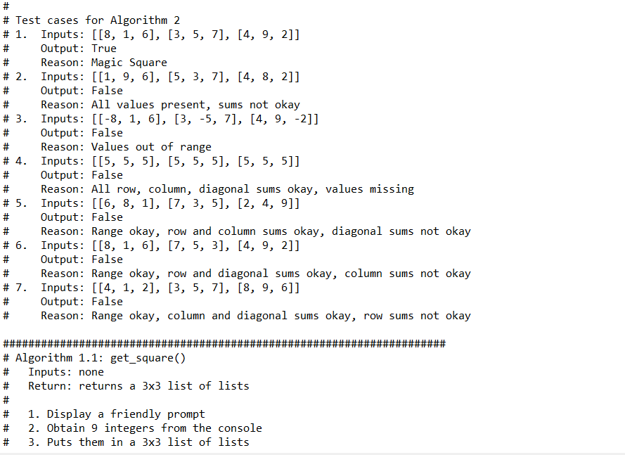 # Test cases for Algorithm 2 Inputs: [[8, 1, 6], [3, 5, 7], [4, 9, 2]] Output: True Reason: Magic Square Inputs: [[1, 9, 6],