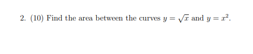 Solved 2. (10) Find the area between the curves y=x and | Chegg.com