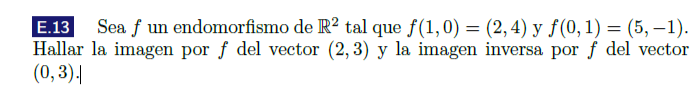 E.13 Sea \( f \) un endomorfismo de \( \mathbb{R}^{2} \) tal que \( f(1,0)=(2,4) \) y \( f(0,1)=(5,-1) \). Hallar la imagen p