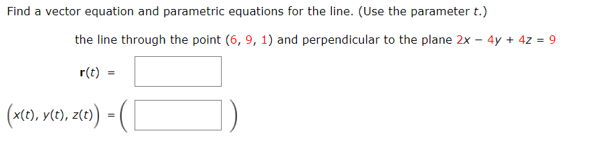 Find a vector equation and parametric equations for the line. (Use the parameter \( t \).)
the line through the point \( (6,9