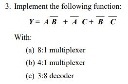 Solved 3. Implement The Following Function: Y= A B +Ā C+B T | Chegg.com