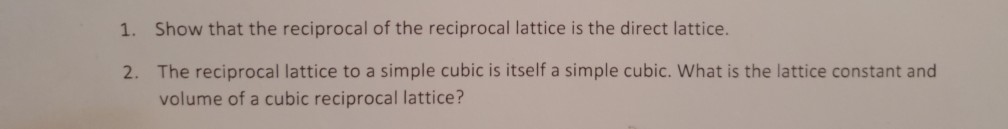 Solved Show that the reciprocal of the reciprocal lattice is | Chegg.com