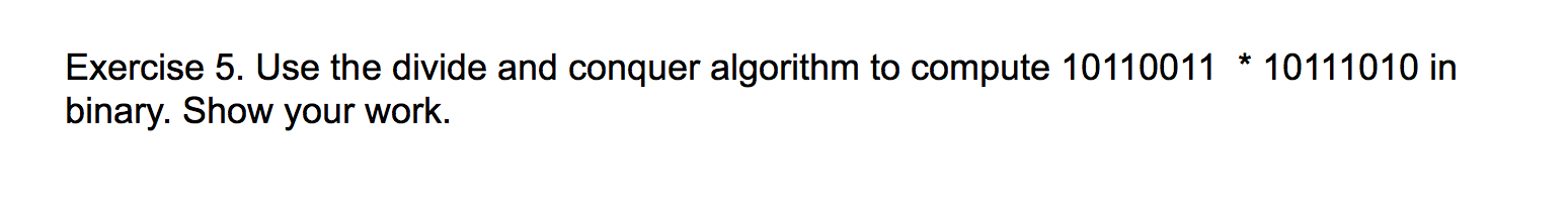 Solved * 10111010 in Exercise 5. Use the divide and conquer | Chegg.com