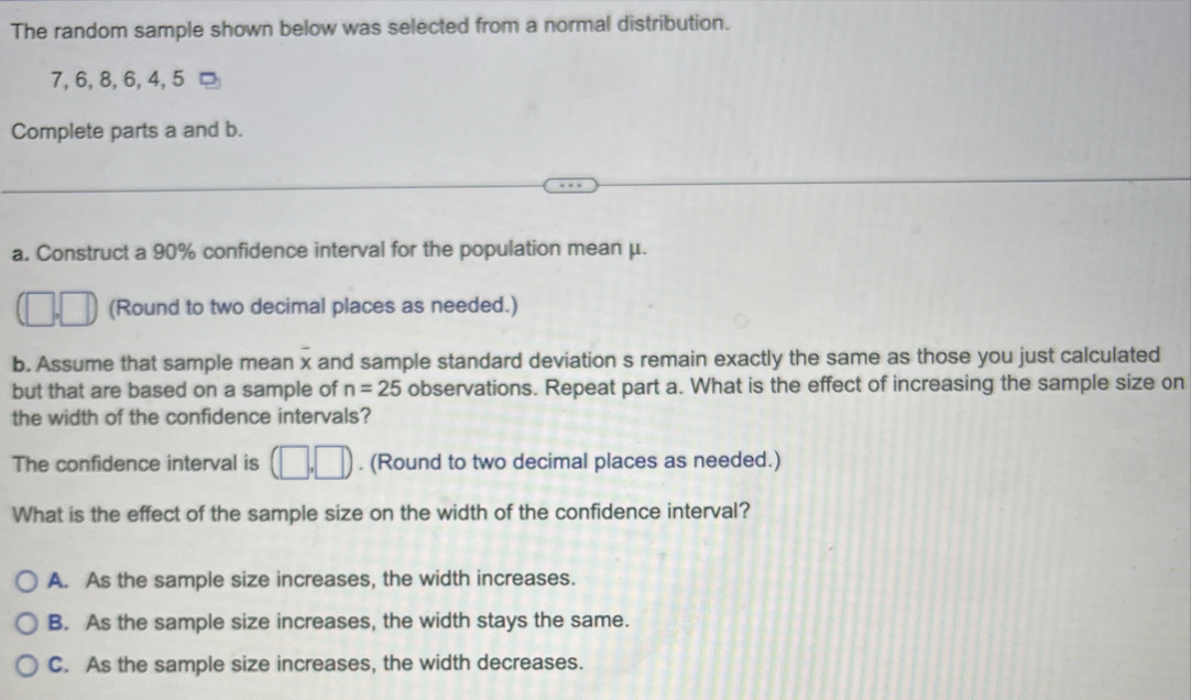 Solved 6. The width of a confidence interval will be: A.