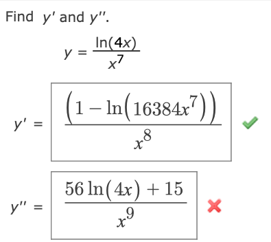 Find y and y. In(4x) y = x7 (1 1 – In(16384x?)) y = = 78 х 56 ln(4x) + 15 y 11 = x st