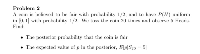 Solved Problem 2 A coin is believed to be fair with | Chegg.com