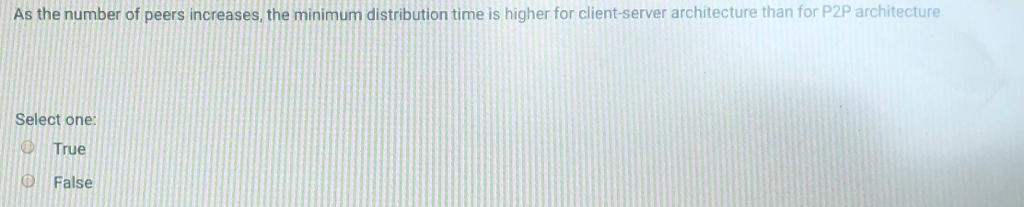 As the number of peers increases, the minimum distribution time is higher for client-server architecture than for P2P archite