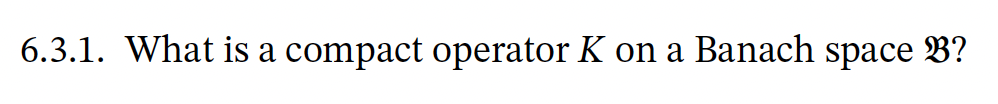 Solved 6.3.1. What is a compact operator K on a Banach space | Chegg.com