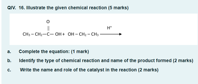 QIV. 16. Illustrate the given chemical reaction (5 marks)
a. Complete the equation: (1 mark)
b. Identify the type of chemical