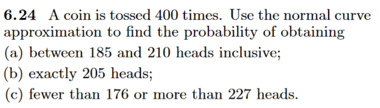 Solved 6.24 A Coin Is Tossed 400 Times. Use The Normal Curve | Chegg.com