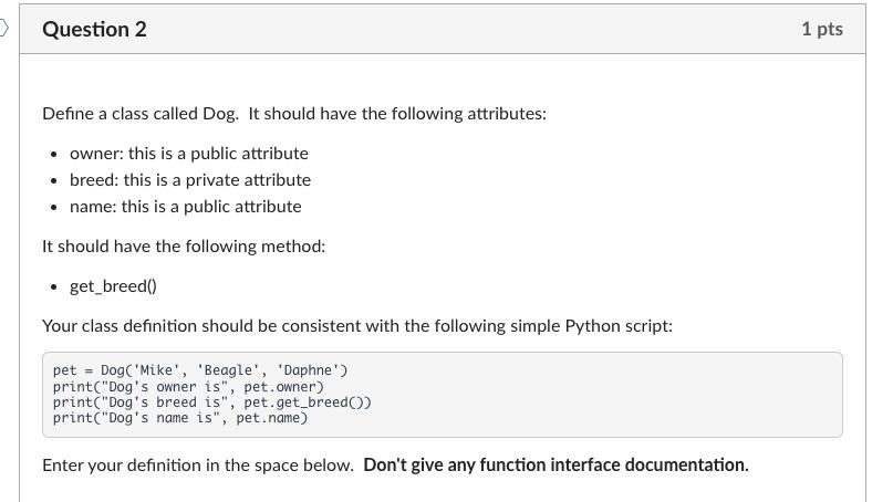 Solved Question 2 Define a class called Dog. It should have | Chegg.com