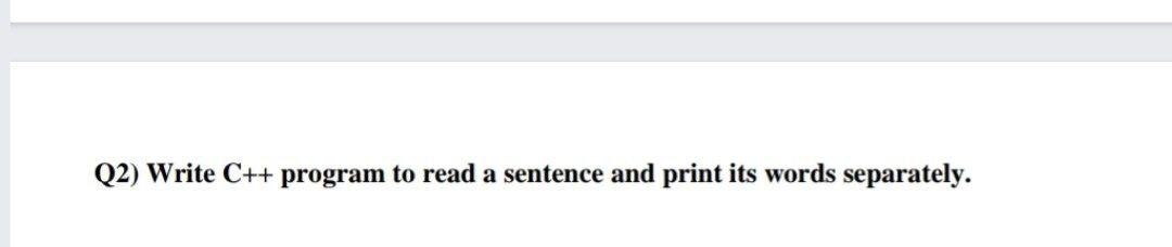 Solved Q2) Write C++ program to read a sentence and print | Chegg.com