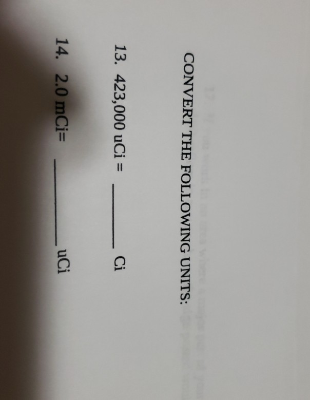 Solved CONVERT THE FOLLOWING UNITS 13. 423,000 uCi = 14.