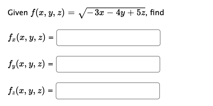 Given f(x, y, z) = √√√−3x − 4y + 5z, find fx (x, y, z) = fy(x, y, z) = fz(x, y, z) = =