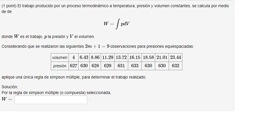 (1 point) El trabajo producido por un proceso termodinámico a temperatura, presión y volumen constantes, se calcula por medio