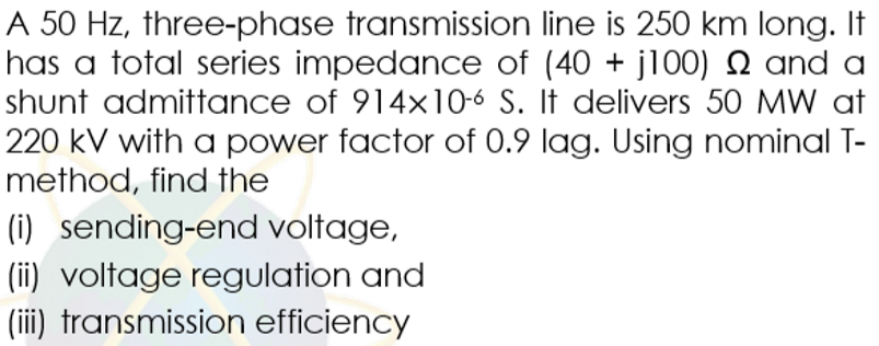 Solved A 50 Hz, three-phase transmission line is 250 km | Chegg.com