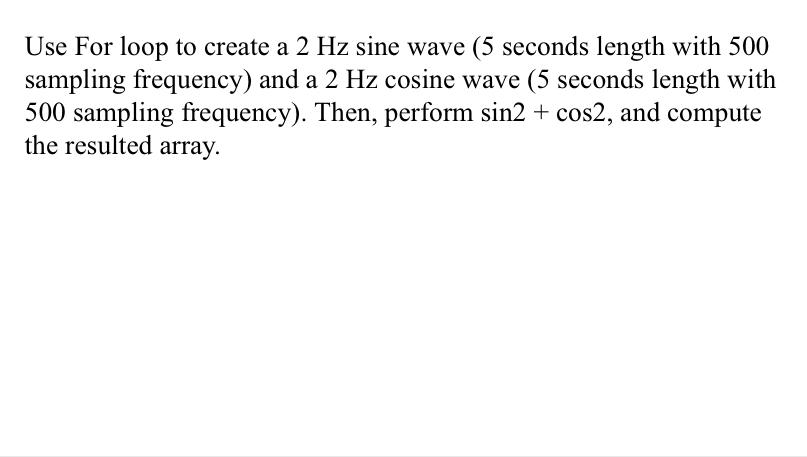 Solved Use For loop to create a 2 Hz sine wave (5 seconds | Chegg.com