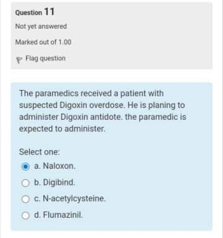 Question 11 Not yet answered Marked out of \( 1.00 \) Flag question The paramedics received a patient with suspected Digoxin