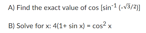 Solved A) Find the exact value of cos[sin−1(−3/2)] B) Solve | Chegg.com