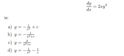 \( \frac{d y}{d x}=2 x y^{2} \) \( \begin{aligned} y & =-\frac{1}{x^{2}}+c \\ y & =-\frac{1}{x^{2}+c} \\ y & =\frac{2}{x^{2}+