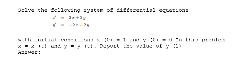 Solve the following system of differential equations
2z+2 y
y -21+2 g
with initial conditions x (0) 1 and y (0) = 0 In this p