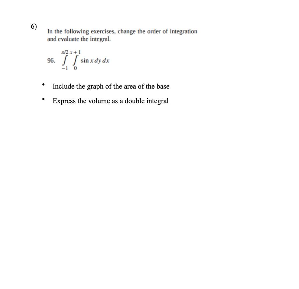 6) In the following exercises, change the order of integration and evaluate the integral.
96. \( \int_{-1}^{\pi / 2} \int_{0}