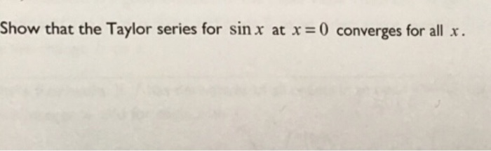 Solved Show that the Taylor series for sin x at x 0 | Chegg.com