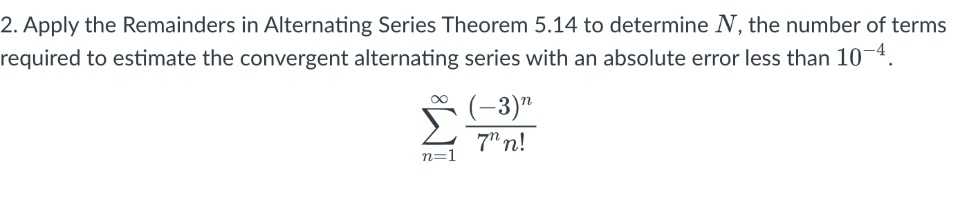 Solved 2. Apply the Remainders in Alternating Series Theorem | Chegg.com