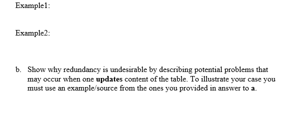 Example1:
Example 2 :
b. Show why redundancy is undesirable by describing potential problems that may occur when one updates
