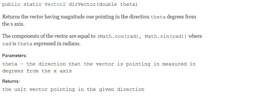 public static Vector2 dirvector (double theta) Returns the vector having magnitude one pointing in the direction theta degree