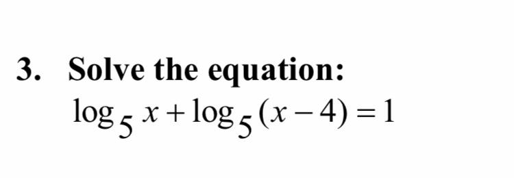 Solved 3. Solve the equation: log 5 x + log5 (x − 4) = 1 | Chegg.com