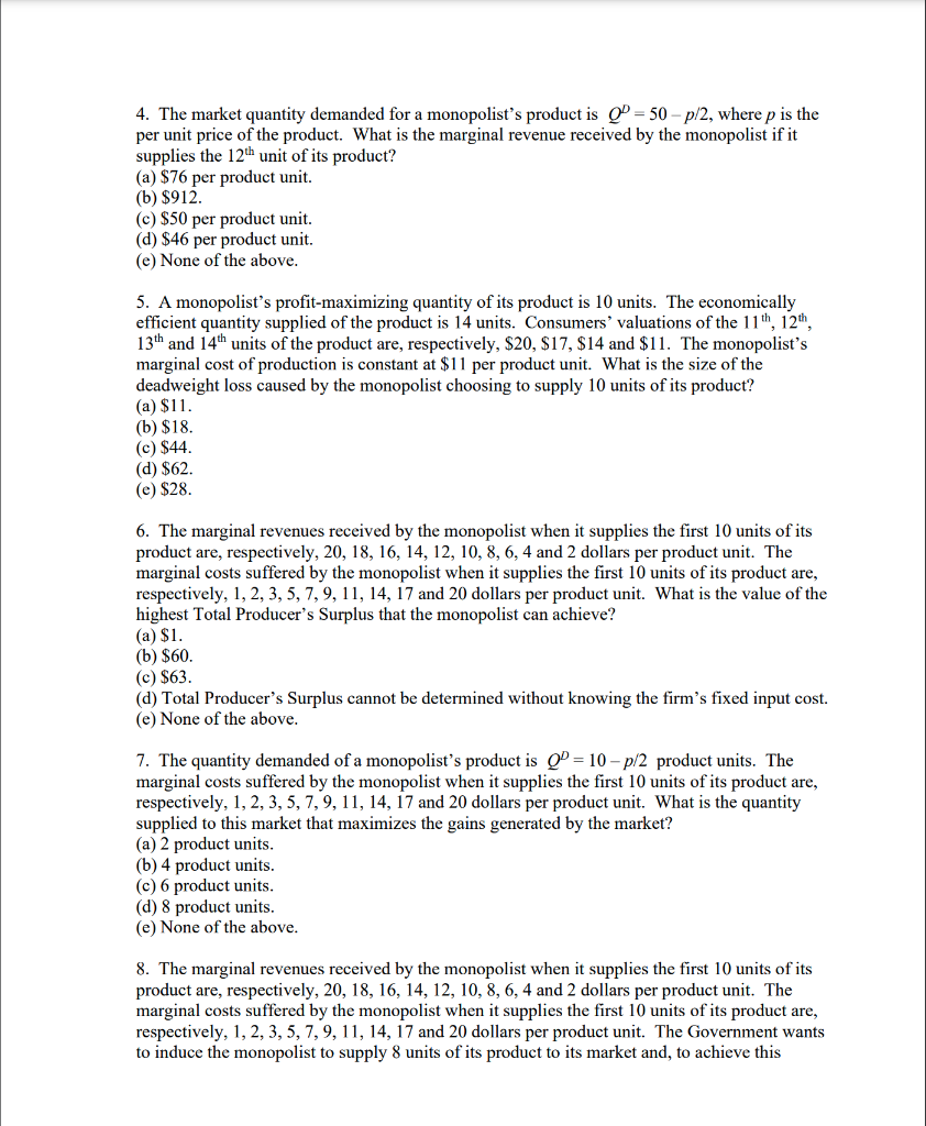 4. The market quantity demanded for a monopolists product is Q = 50 - p/2, where p is the
per unit price of the product. Wha