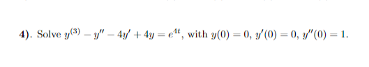 4). Solve \( y^{(3)}-y^{\prime \prime}-4 y^{\prime}+4 y=e^{4 t} \), with \( y(0)=0, y^{\prime}(0)=0, y^{\prime \prime}(0)=1 \