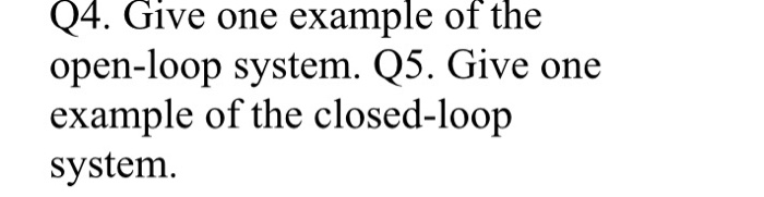 Solved Q4. Give one example of the open-loop system. Q5. | Chegg.com