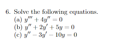 6. Solve the following equations. (a) y + 4y=0 (b) y + 2y + 5y = 0 (c) y - 3y - 10y = 0