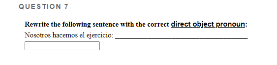 QUESTION 7 Rewrite the following sentence with the correct direct object pronoun: Nosotros hacemos el ejercicio: