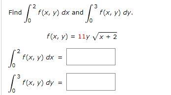 Find \( \int_{0}^{2} f(x, y) d x \) and \( \int_{0}^{3} f(x, y) d y \) \( f(x, y)=11 y \sqrt{x+2} \) \( \int_{0}^{2} f(x, y)