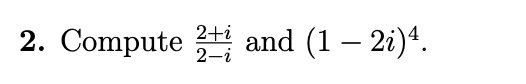 Solved 2. Compute i and (1 – 2i)4. | Chegg.com