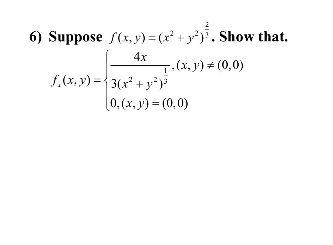 Suppose \( f(x, y)=\left(x^{2}+y^{2}\right)^{\frac{1}{3}} \). Show \[ f_{x}(x, y)=\left\{\begin{array}{l} \frac{4 x}{3\left(x