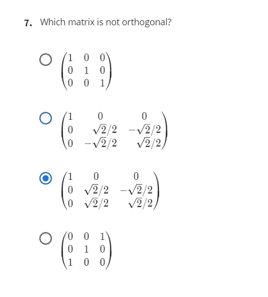 Solved 7. Which matrix is not orthogonal? O (1 0 69 1 0 0 0