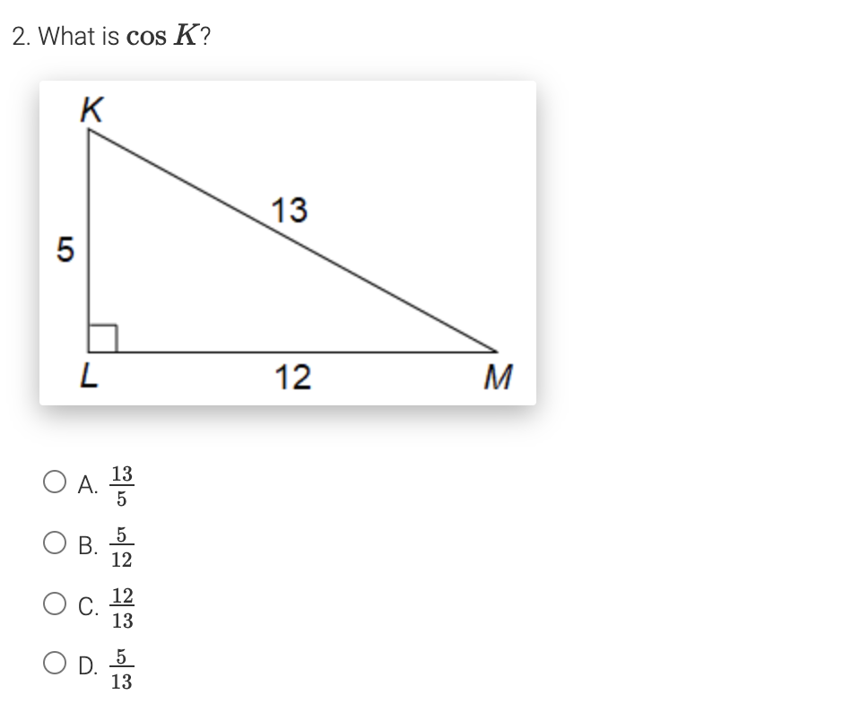 Solved 2. What is cos K? K 13 5 L 12 M 13 5 OB. 5 12 OC. 12