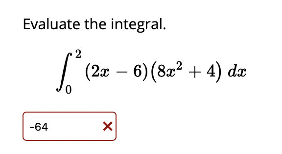 Solved Evaluate the integral. 2 $* + (2x – 6) (8x2 + 4) dx 0 | Chegg.com