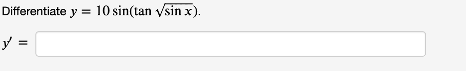 Differentiate \( y=10 \sin (\tan \sqrt{\sin x}) \) \( y^{\prime} \)