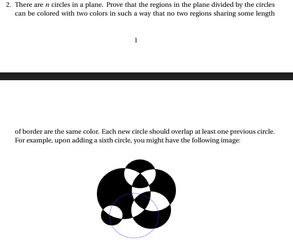2. There are n circles in a plane. Prove that the regions in the plane divided by the circles can be colored with two colors