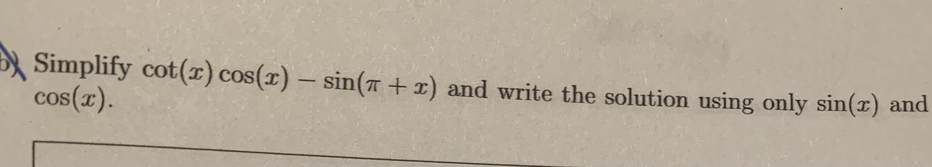 Solved Simplify cot(x)cos(x)sin(π+x) ﻿and write the