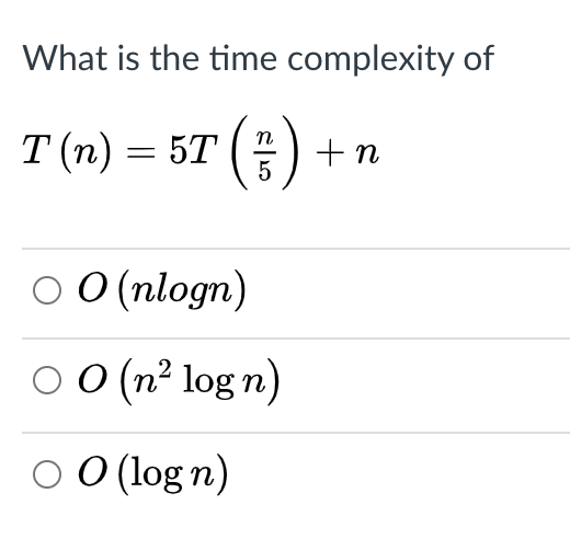 Solved What is the time complexity of T(n) = 5T () +n OO | Chegg.com