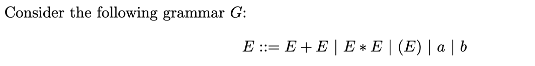 Solved Consider the following grammar G: E ::= E+E | E* | Chegg.com